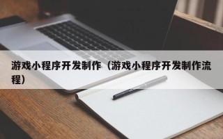 眉山游戏小程序开发制作（游戏小程序开发制作流程）